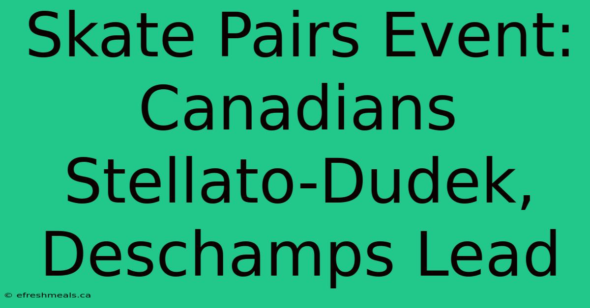 Skate Pairs Event: Canadians Stellato-Dudek, Deschamps Lead