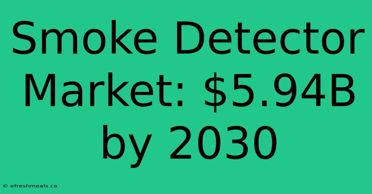 Smoke Detector Market: $5.94B By 2030