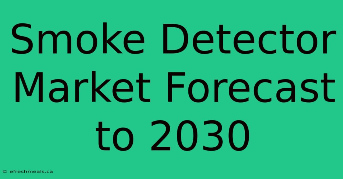 Smoke Detector Market Forecast To 2030