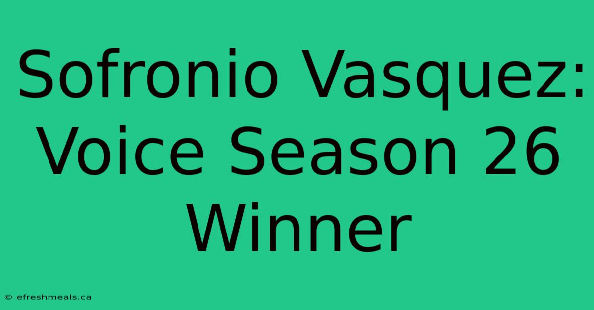 Sofronio Vasquez: Voice Season 26 Winner