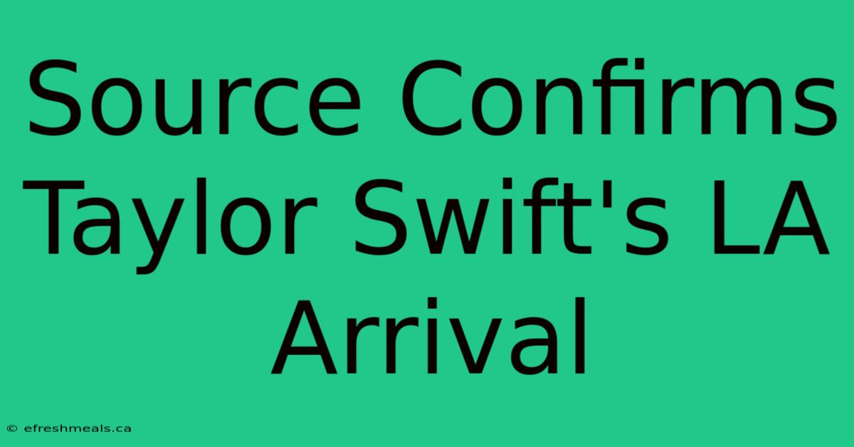 Source Confirms Taylor Swift's LA Arrival