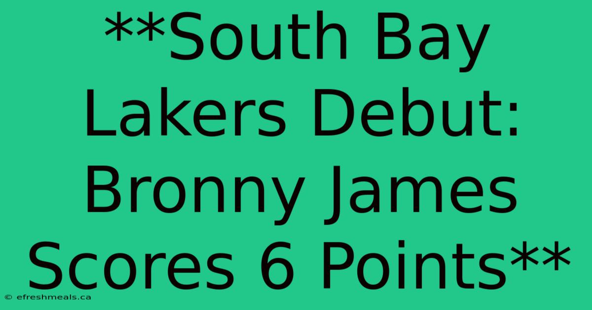 **South Bay Lakers Debut: Bronny James Scores 6 Points** 