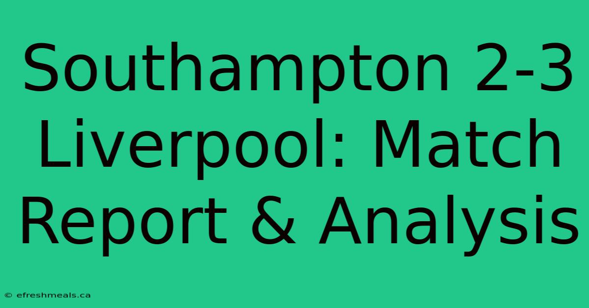 Southampton 2-3 Liverpool: Match Report & Analysis