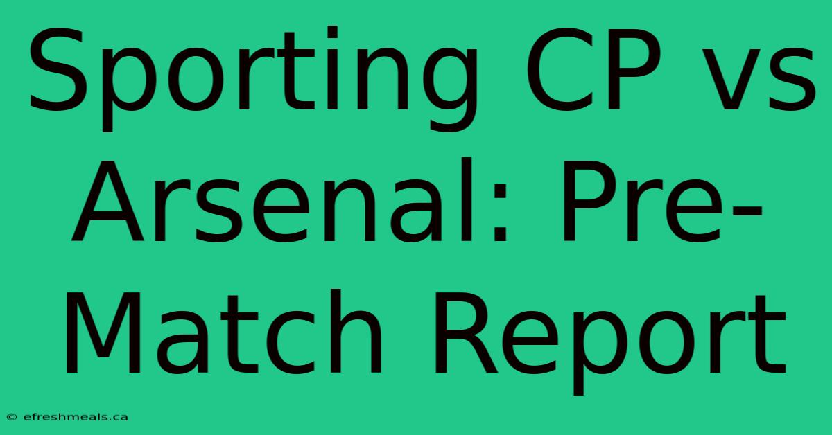 Sporting CP Vs Arsenal: Pre-Match Report