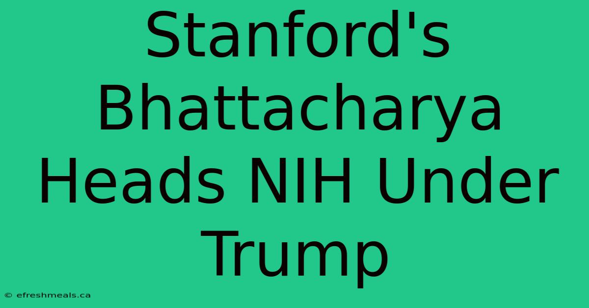 Stanford's Bhattacharya Heads NIH Under Trump