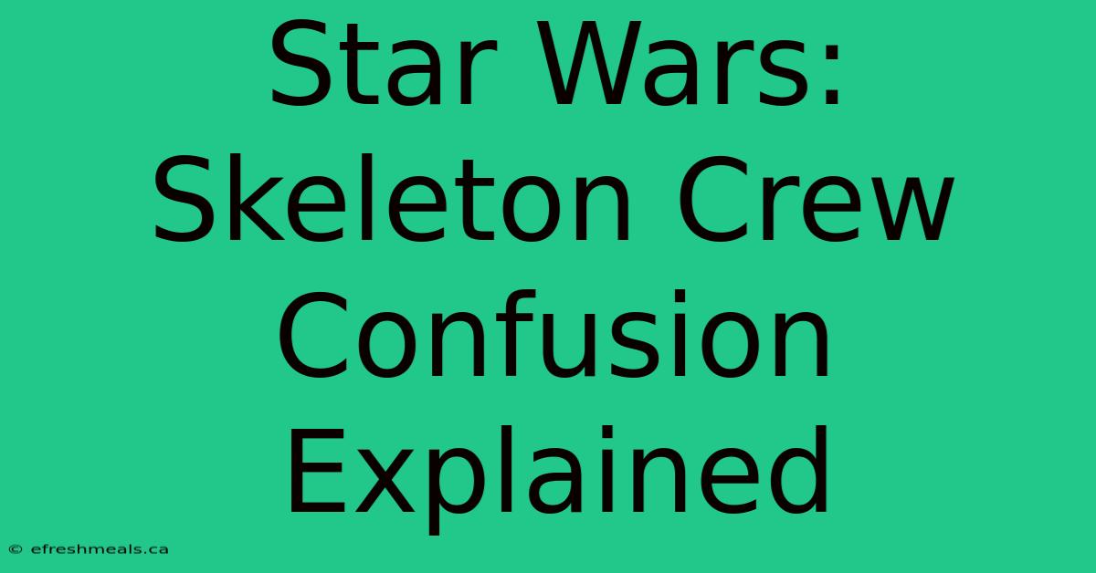 Star Wars: Skeleton Crew Confusion Explained