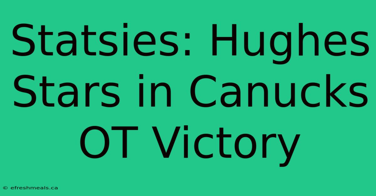 Statsies: Hughes Stars In Canucks OT Victory