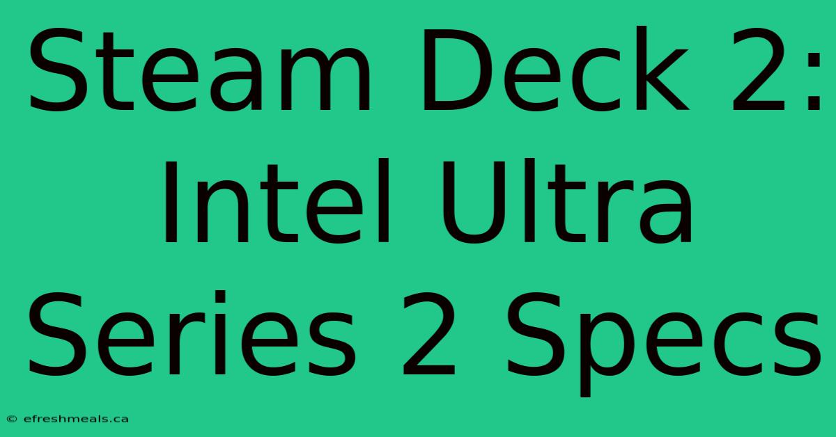 Steam Deck 2: Intel Ultra Series 2 Specs