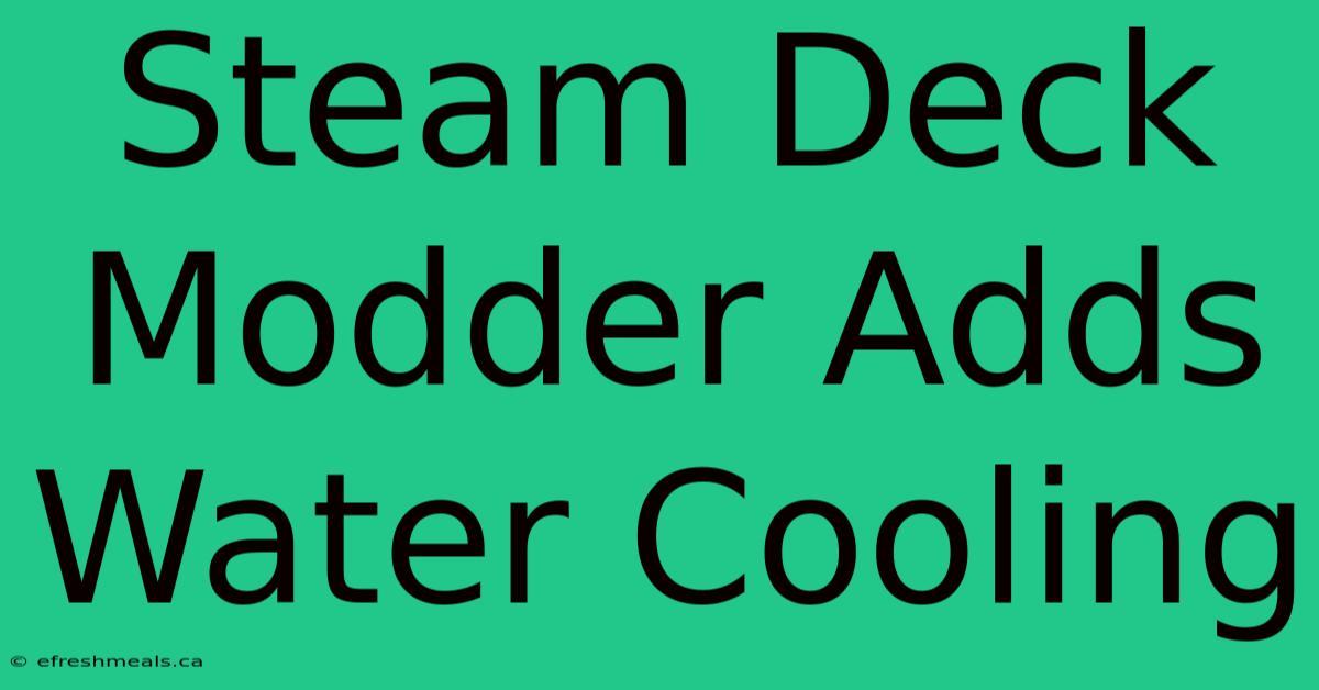 Steam Deck Modder Adds Water Cooling