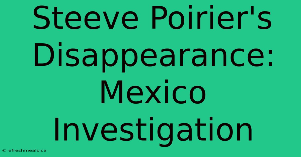 Steeve Poirier's Disappearance: Mexico Investigation