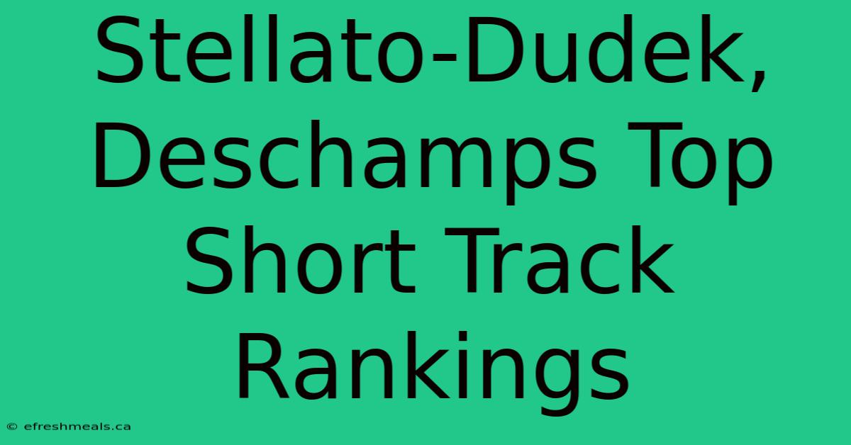 Stellato-Dudek, Deschamps Top Short Track Rankings