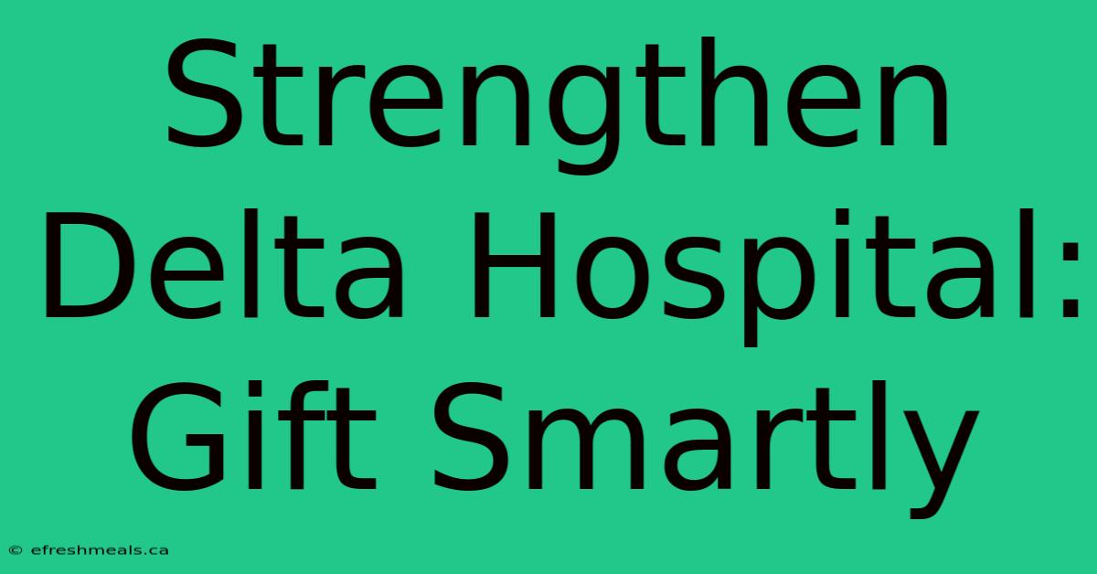 Strengthen Delta Hospital: Gift Smartly