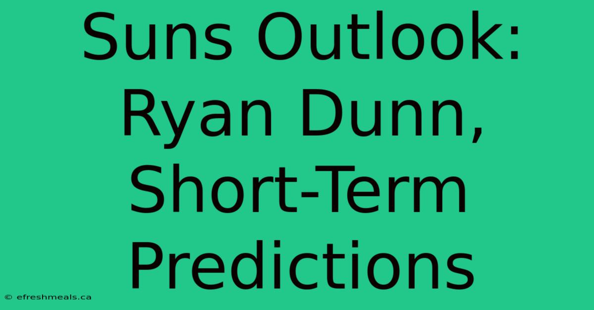 Suns Outlook: Ryan Dunn, Short-Term Predictions