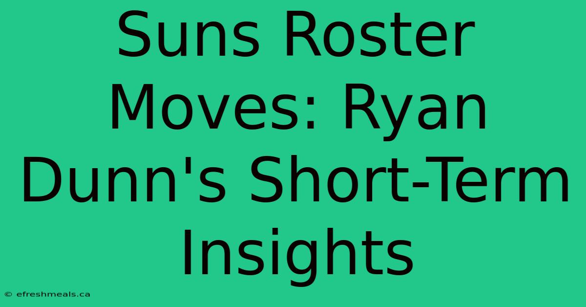 Suns Roster Moves: Ryan Dunn's Short-Term Insights