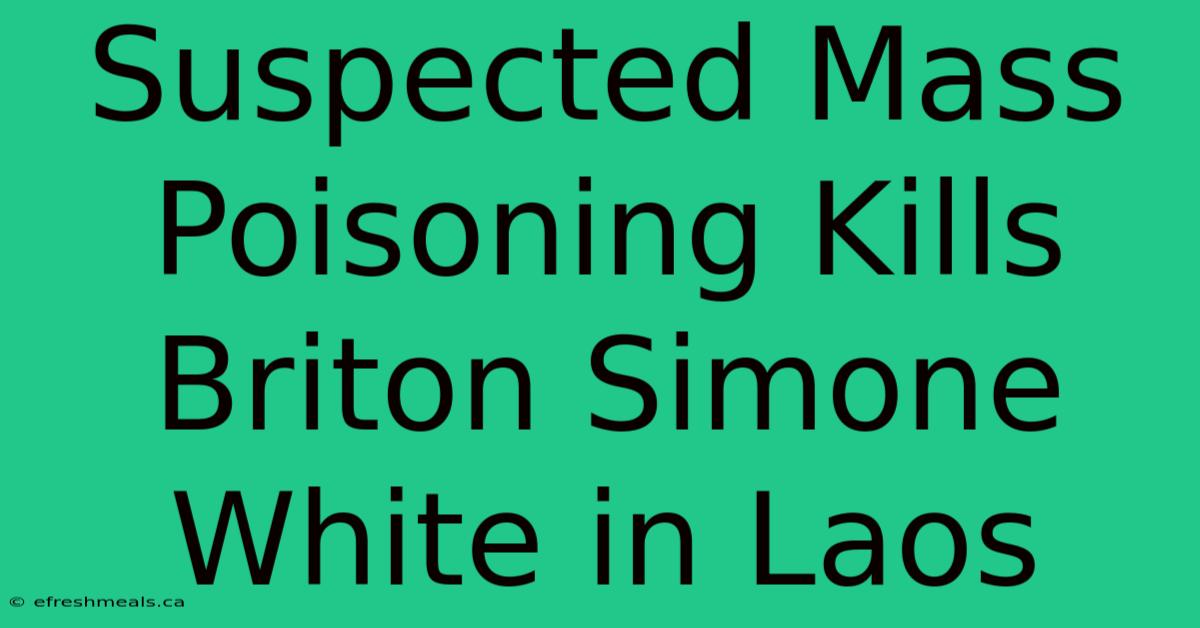 Suspected Mass Poisoning Kills Briton Simone White In Laos