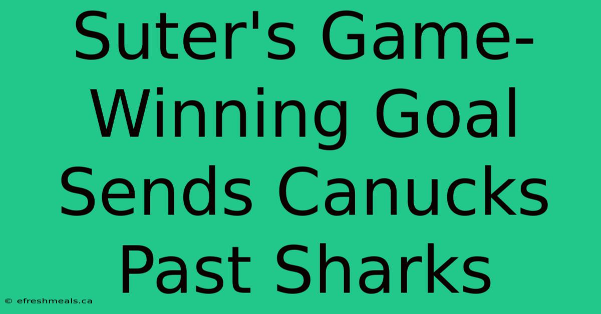 Suter's Game-Winning Goal Sends Canucks Past Sharks