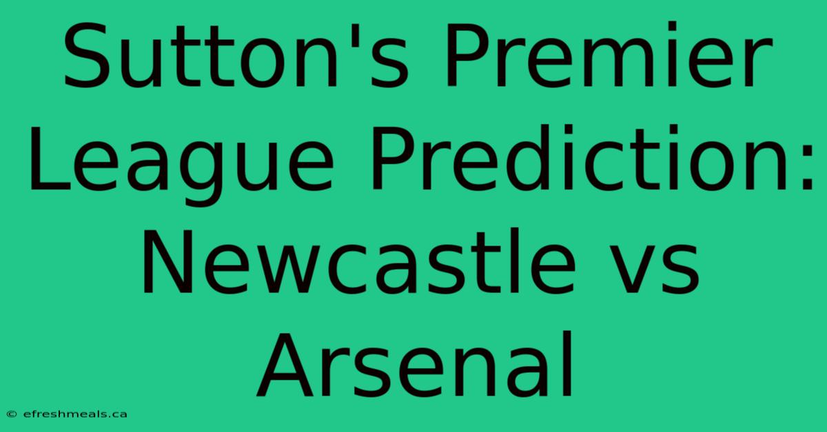 Sutton's Premier League Prediction: Newcastle Vs Arsenal 