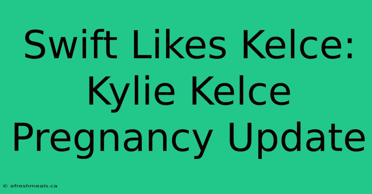 Swift Likes Kelce: Kylie Kelce Pregnancy Update