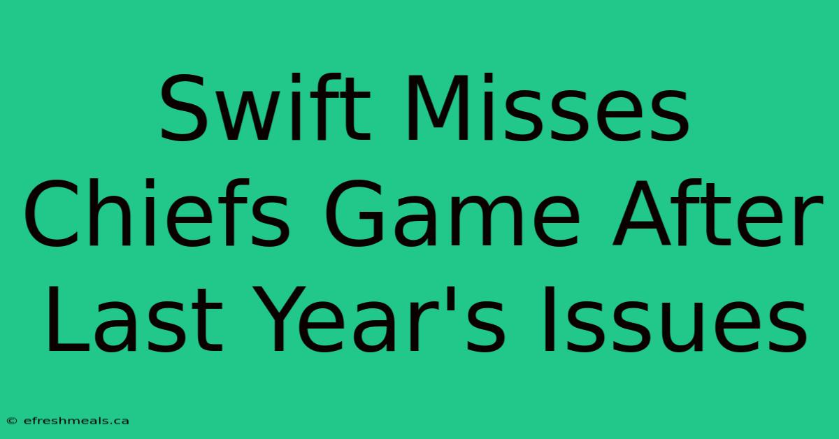 Swift Misses Chiefs Game After Last Year's Issues