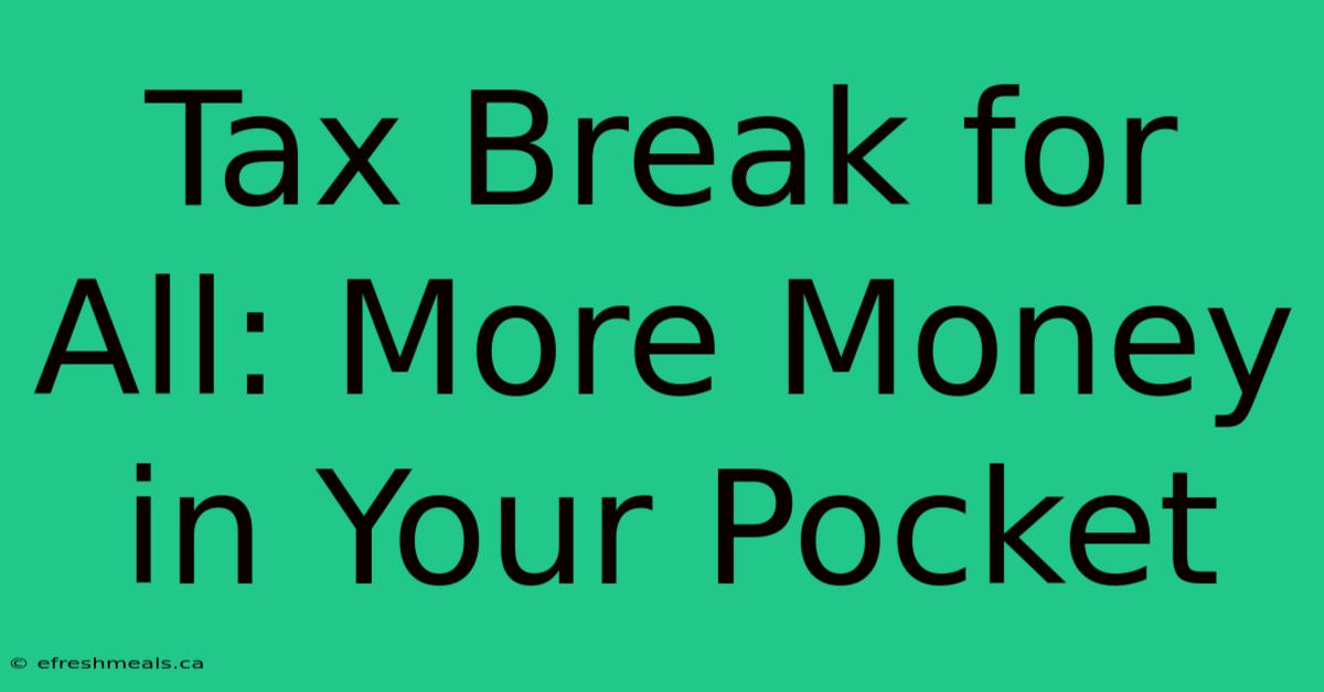 Tax Break For All: More Money In Your Pocket