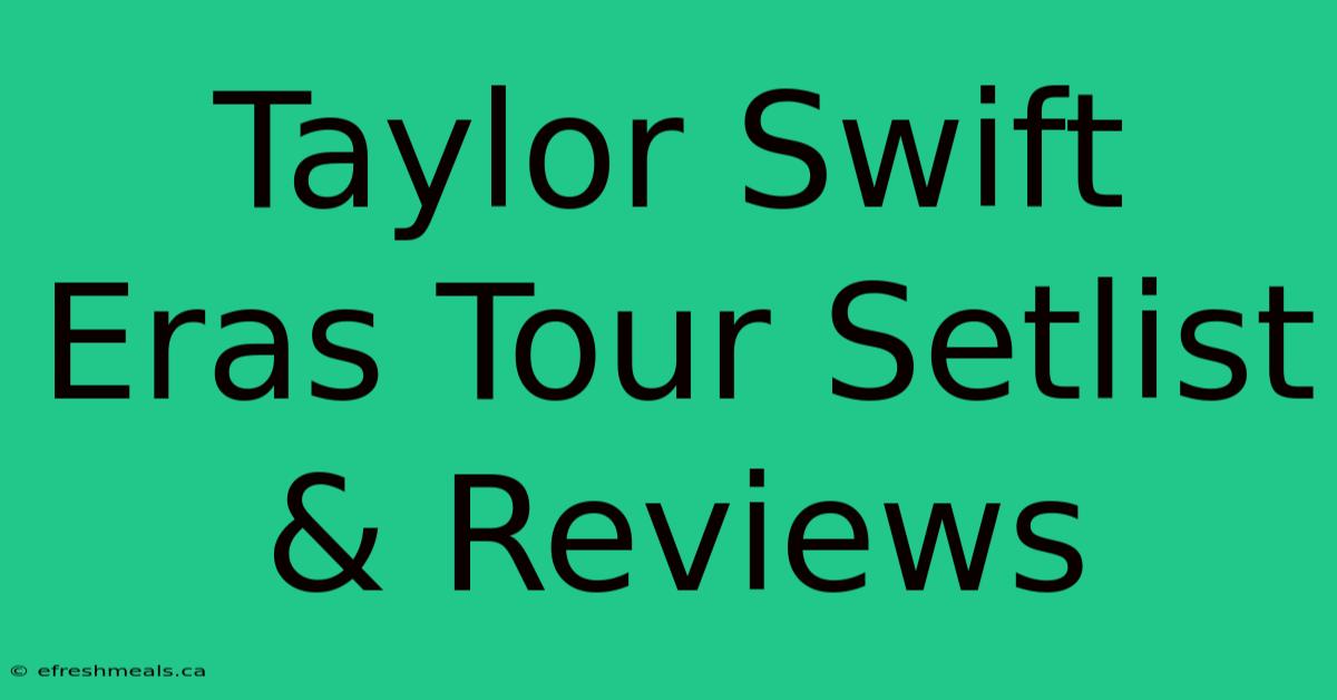 Taylor Swift Eras Tour Setlist & Reviews