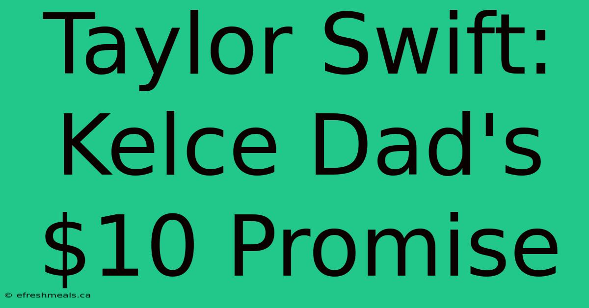 Taylor Swift: Kelce Dad's $10 Promise