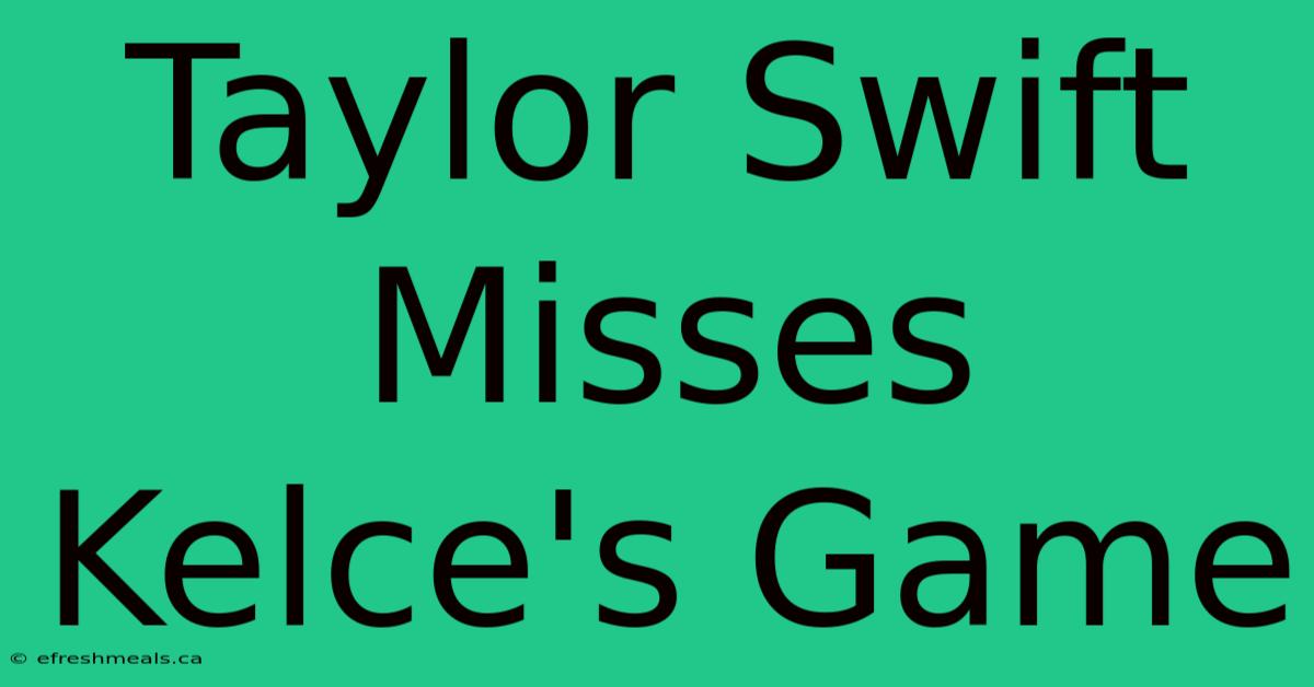 Taylor Swift Misses Kelce's Game