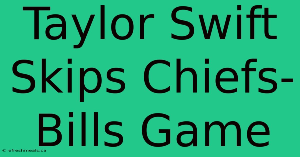 Taylor Swift Skips Chiefs-Bills Game