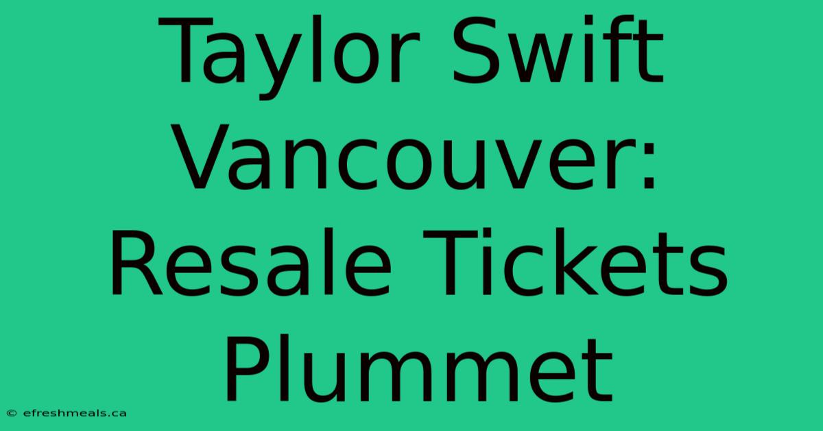 Taylor Swift Vancouver: Resale Tickets Plummet