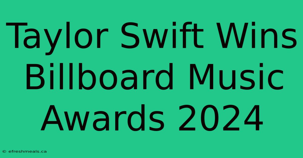 Taylor Swift Wins Billboard Music Awards 2024