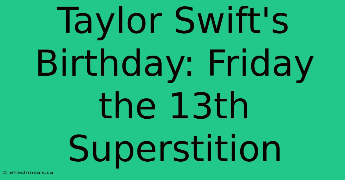 Taylor Swift's Birthday: Friday The 13th Superstition