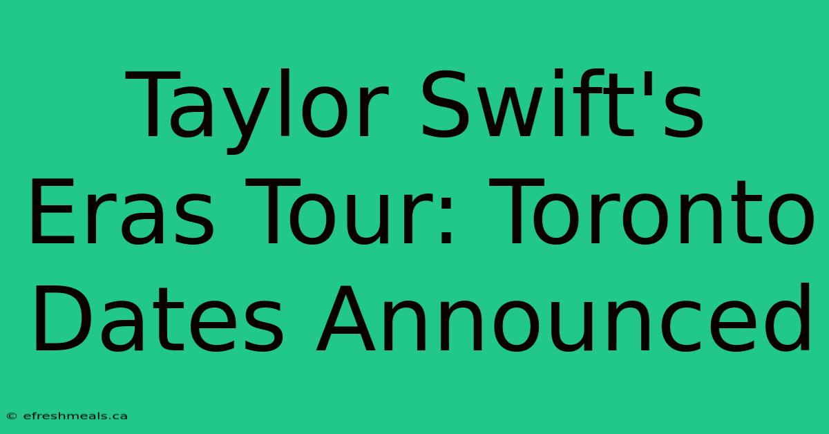 Taylor Swift's Eras Tour: Toronto Dates Announced