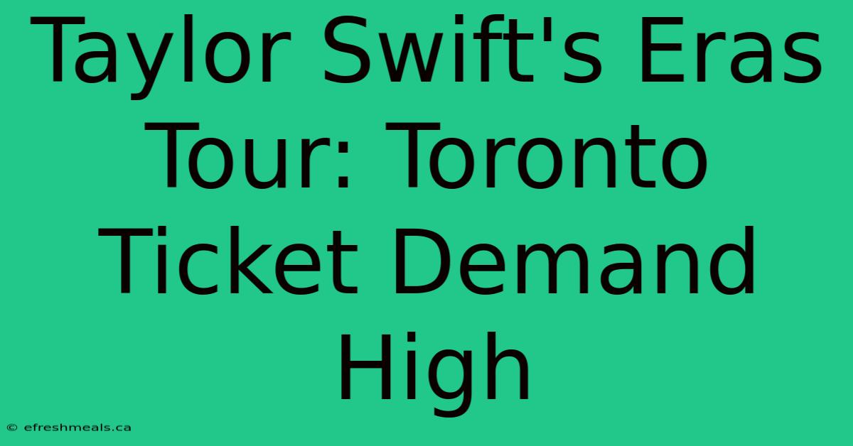 Taylor Swift's Eras Tour: Toronto Ticket Demand High 