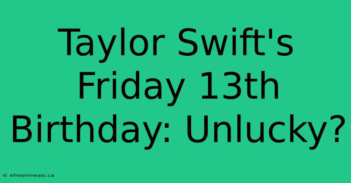 Taylor Swift's Friday 13th Birthday: Unlucky?