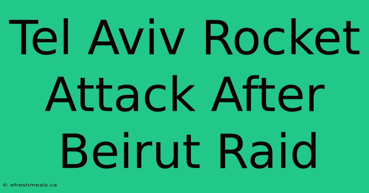 Tel Aviv Rocket Attack After Beirut Raid