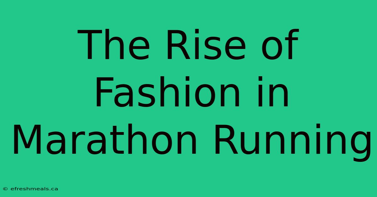 The Rise Of Fashion In Marathon Running