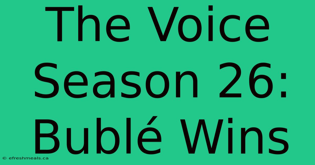 The Voice Season 26: Bublé Wins