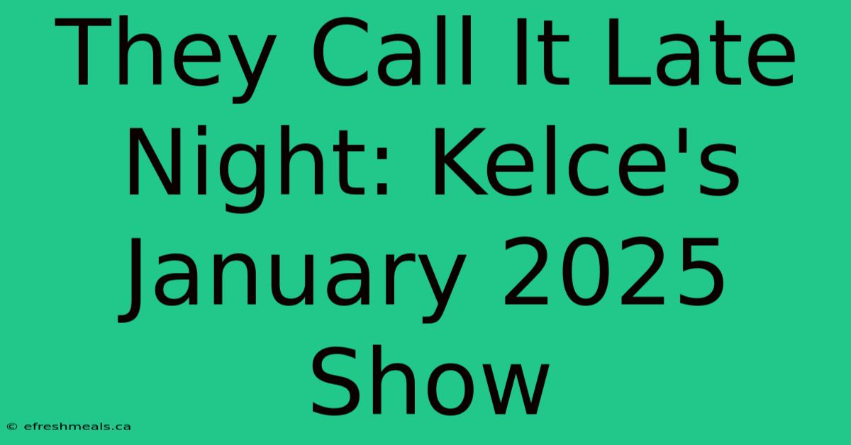 They Call It Late Night: Kelce's January 2025 Show