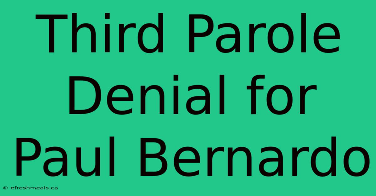 Third Parole Denial For Paul Bernardo