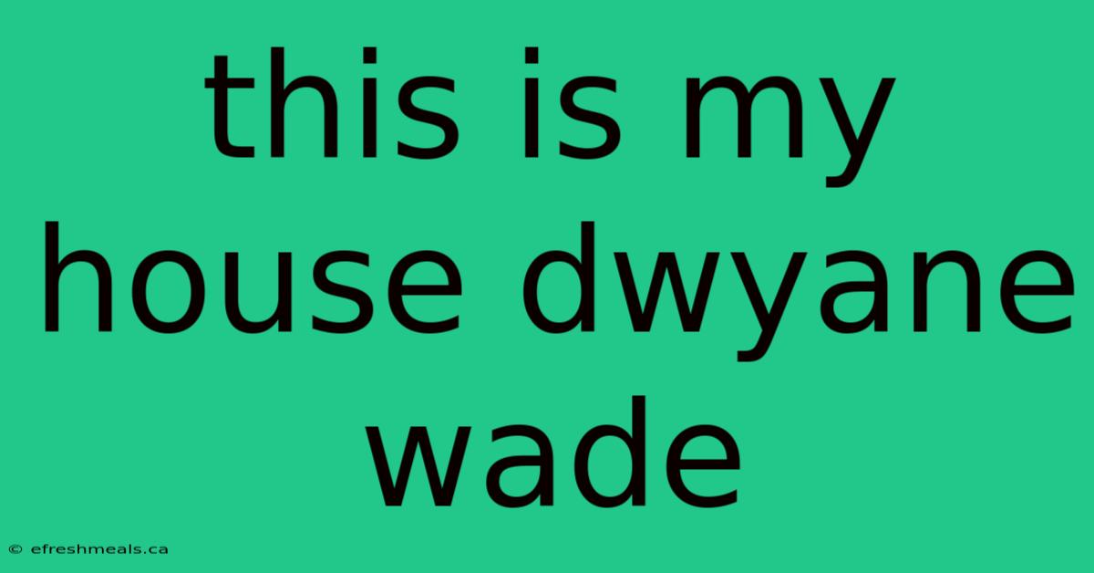 This Is My House Dwyane Wade