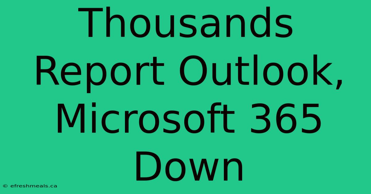 Thousands Report Outlook, Microsoft 365 Down