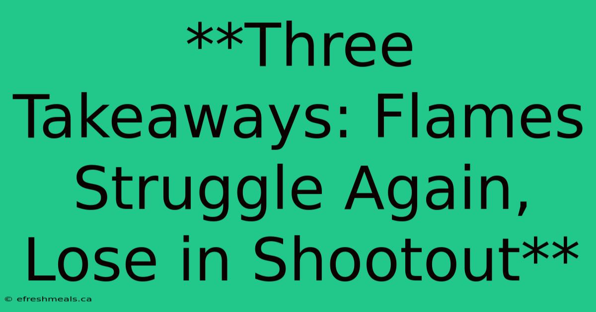 **Three Takeaways: Flames Struggle Again, Lose In Shootout**