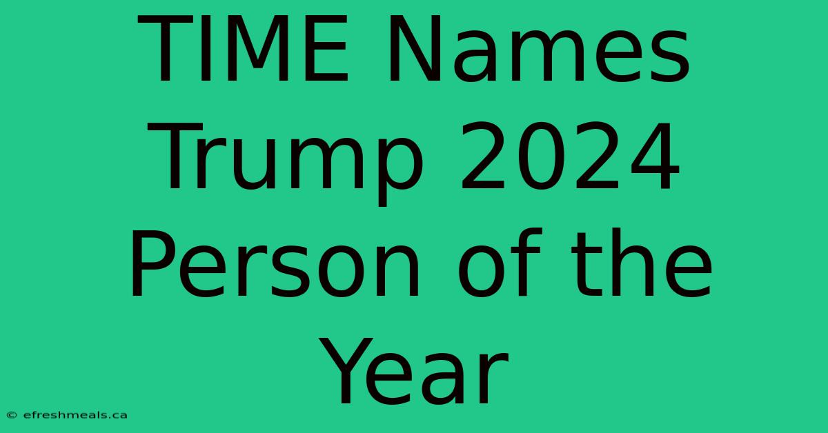 TIME Names Trump 2024 Person Of The Year