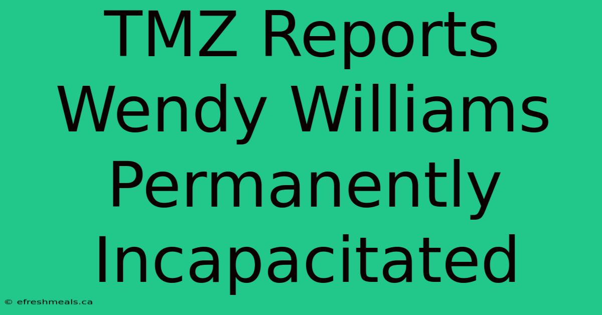 TMZ Reports Wendy Williams Permanently Incapacitated