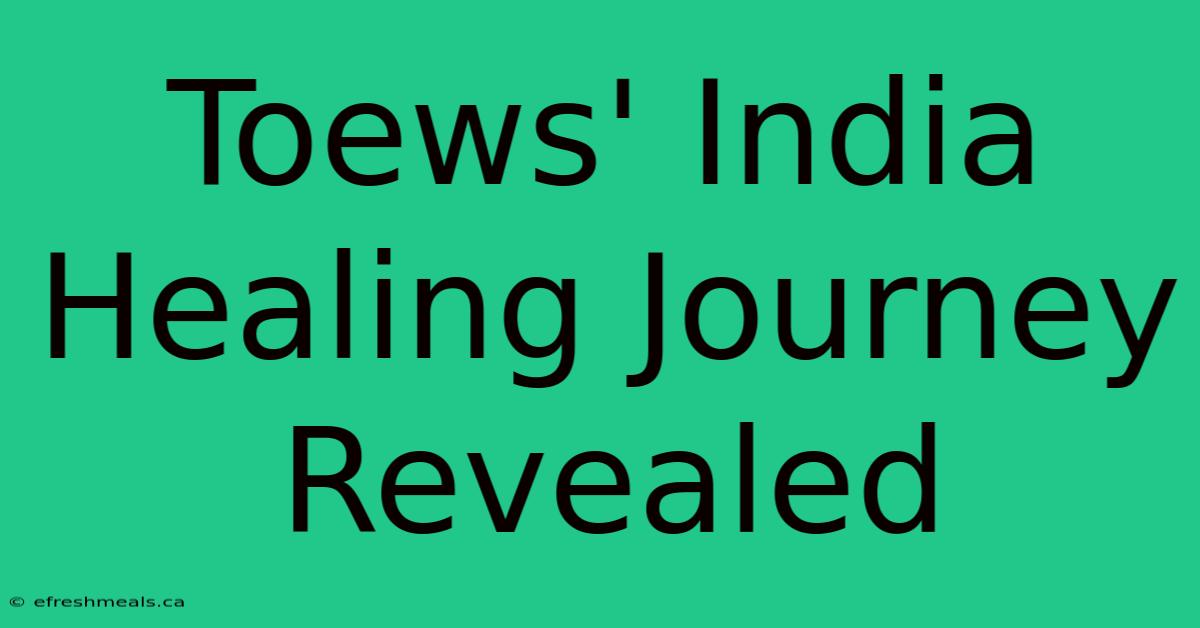 Toews' India Healing Journey Revealed