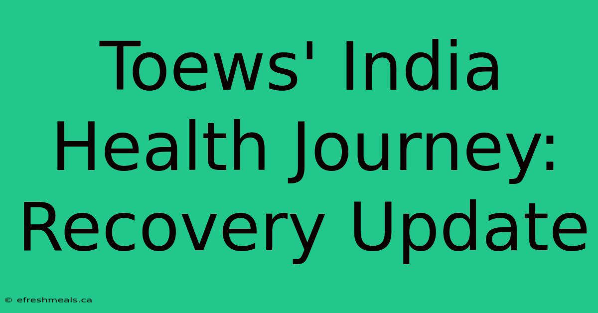 Toews' India Health Journey: Recovery Update