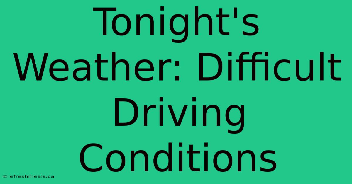 Tonight's Weather: Difficult Driving Conditions