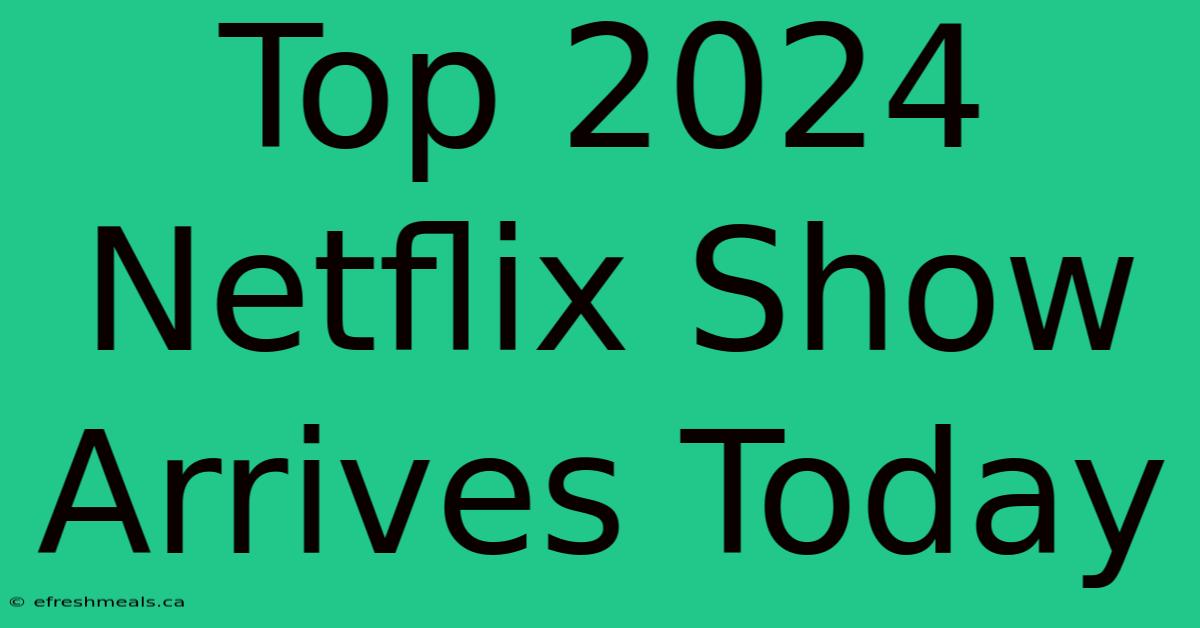 Top 2024 Netflix Show Arrives Today