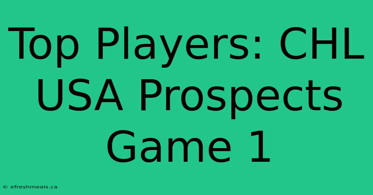 Top Players: CHL USA Prospects Game 1