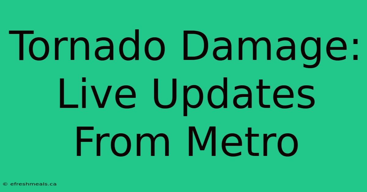 Tornado Damage: Live Updates From Metro